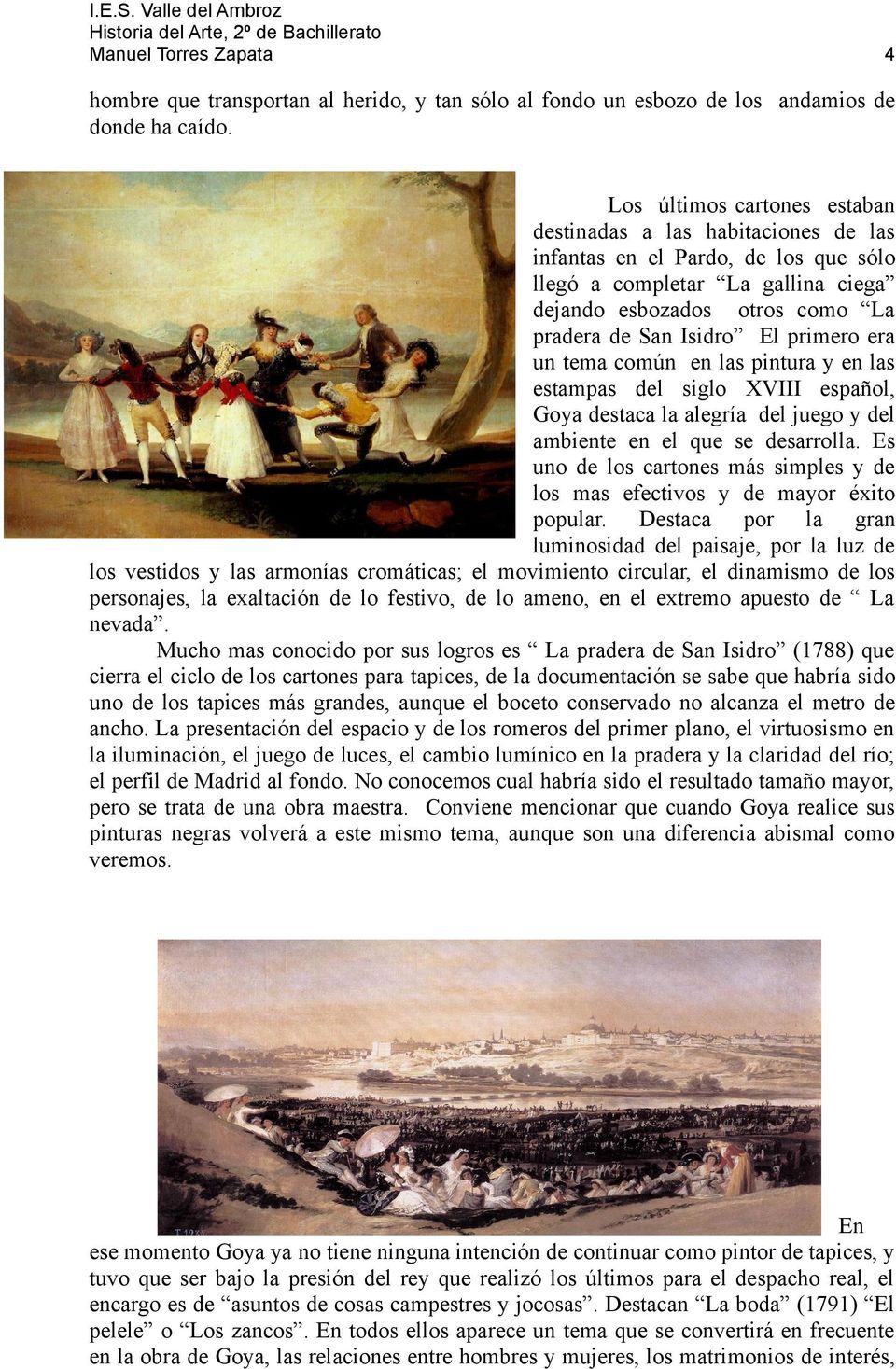 primero era un tema común en las pintura y en las estampas del siglo XVIII español, Goya destaca la alegría del juego y del ambiente en el que se desarrolla.