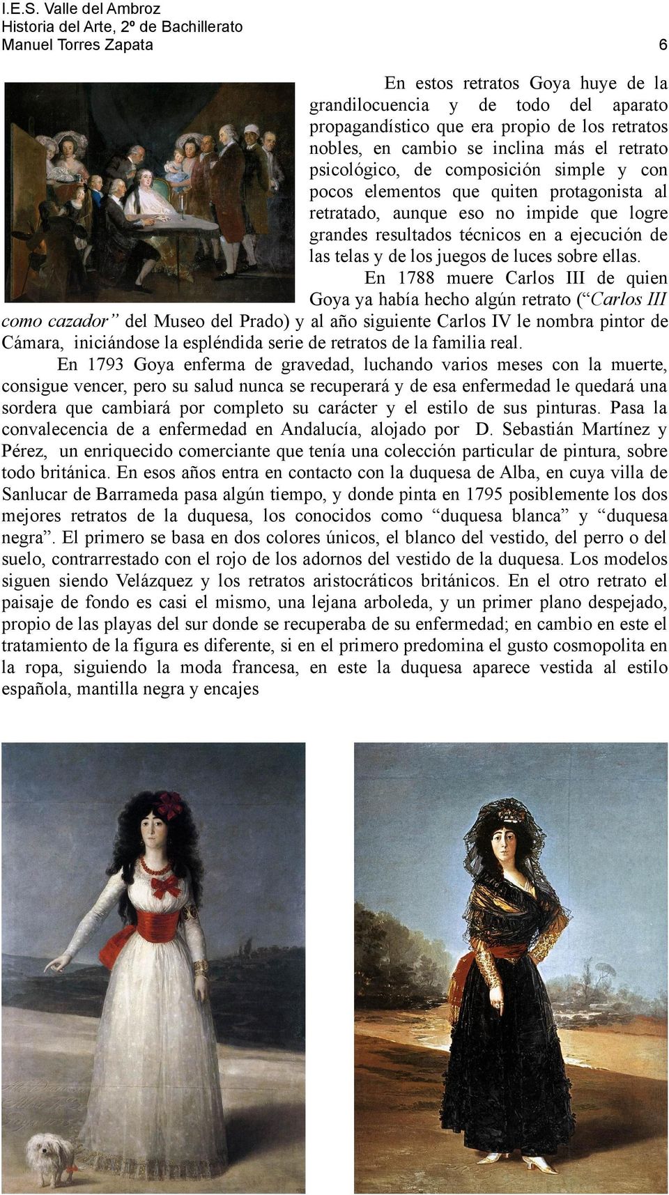 En 1788 muere Carlos III de quien Goya ya había hecho algún retrato ( Carlos III como cazador del Museo del Prado) y al año siguiente Carlos IV le nombra pintor de Cámara, iniciándose la espléndida