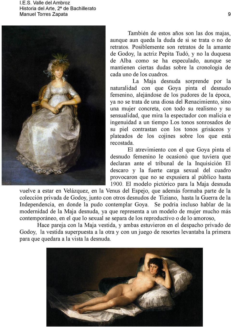 La Maja desnuda sorprende por la naturalidad con que Goya pinta el desnudo femenino, alejándose de los pudores de la época, ya no se trata de una diosa del Renacimiento, sino una mujer concreta, con