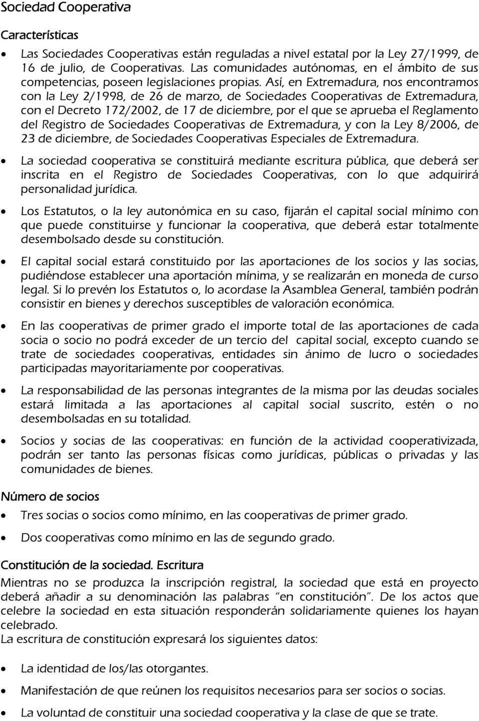 Así, en Extremadura, nos encontramos con la Ley 2/1998, de 26 de marzo, de Sociedades Cooperativas de Extremadura, con el Decreto 172/2002, de 17 de diciembre, por el que se aprueba el Reglamento del