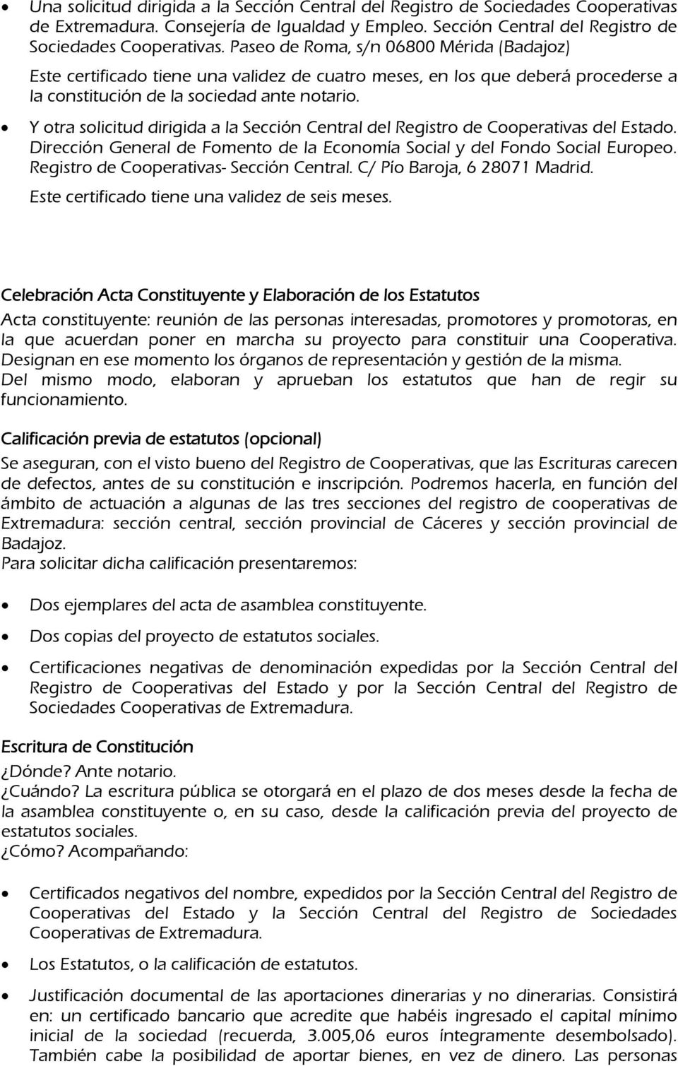 Paseo de Roma, s/n 06800 Mérida (Badajoz) Este certificado tiene una validez de cuatro meses, en los que deberá procederse a la constitución de la sociedad ante notario.