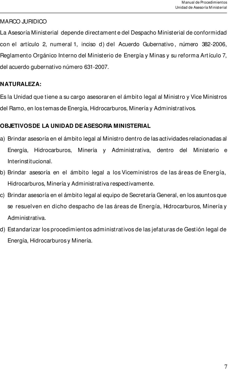 NATURALEZA: Es la Unidad que tiene a su cargo asesorar en el ámbito legal al Ministro y Vice Ministros del Ramo, en los temas de Energía, Hidrocarburos, Minería y Administrativos.