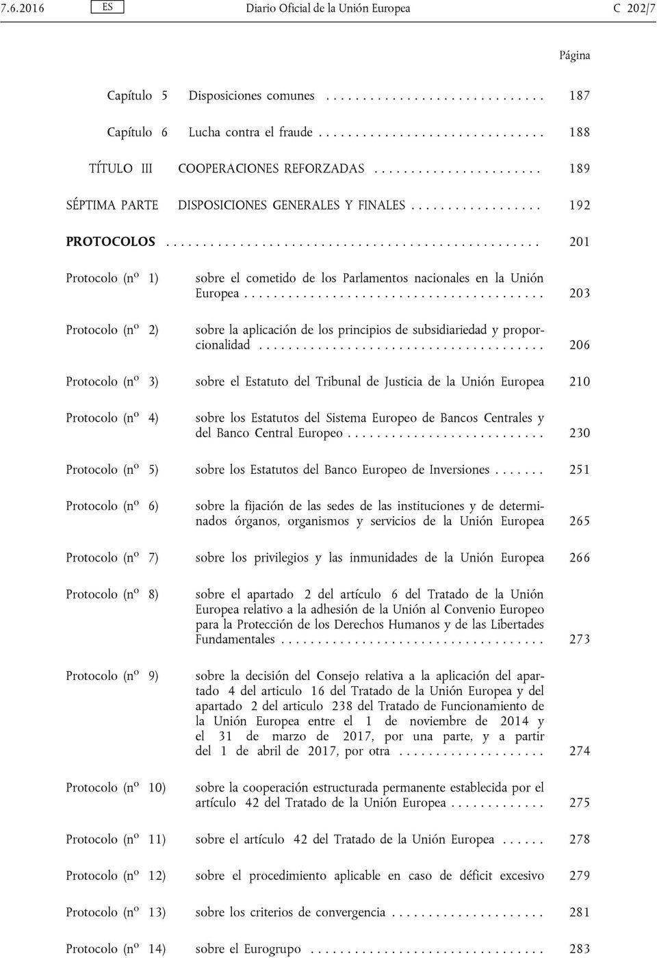 .................................................. 201 Protocolo (n o 1) Protocolo (n o 2) sobre el cometido de los Parlamentos nacionales en la Unión Europea.