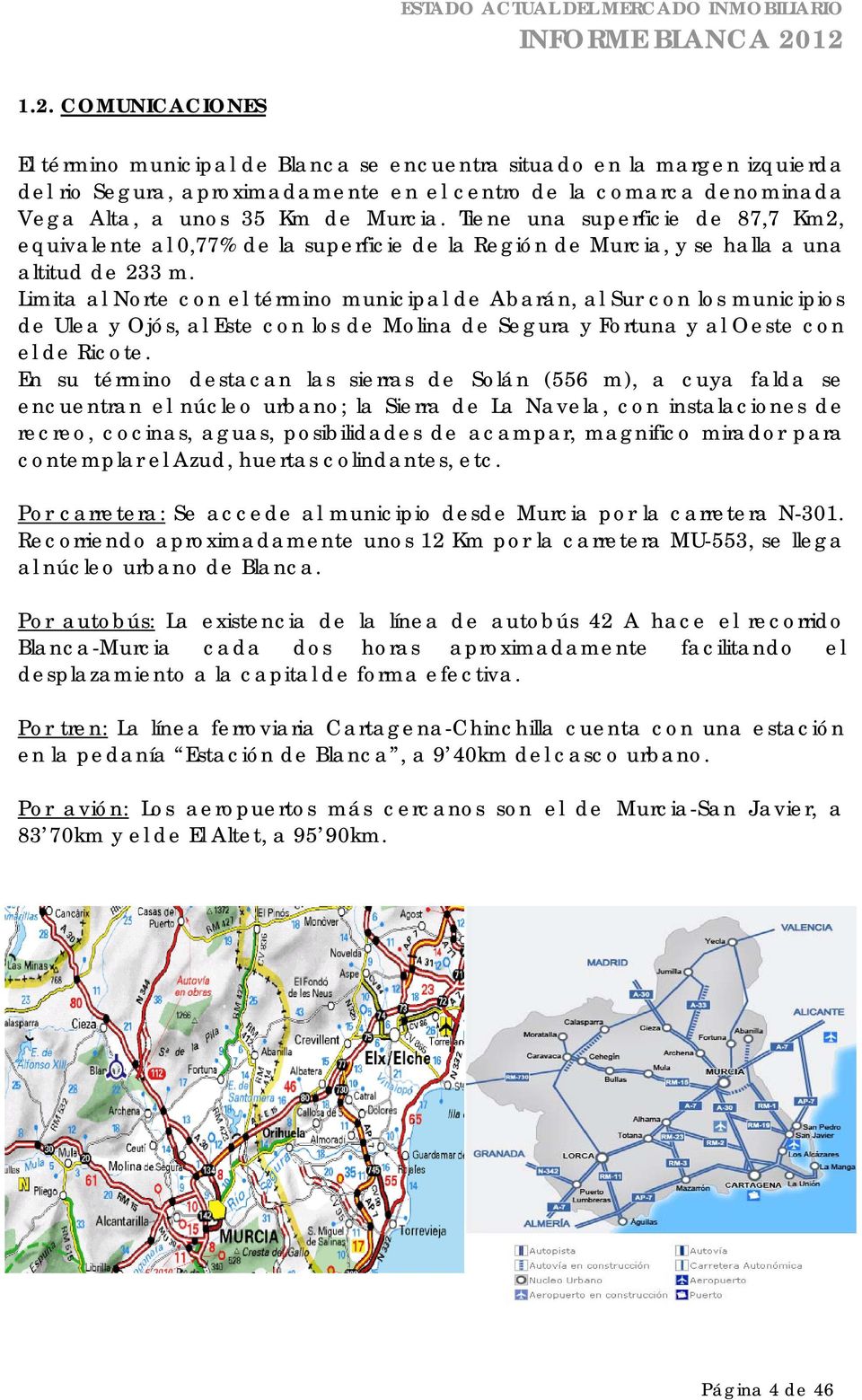 Limita al Norte con el término municipal de Abarán, al Sur con los municipios de Ulea y Ojós, al Este con los de Molina de Segura y Fortuna y al Oeste con el de Ricote.