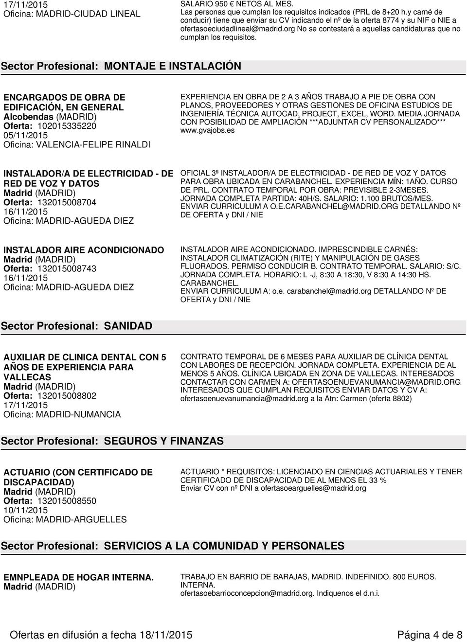 Sector Profesional: MONTAJE E INSTALACIÓN ENCARGADOS DE OBRA DE EDIFICACIÓN, EN GENERAL Alcobendas (MADRID) Oferta: 102015335220 05/11/2015 Oficina: VALENCIA-FELIPE RINALDI EXPERIENCIA EN OBRA DE 2 A