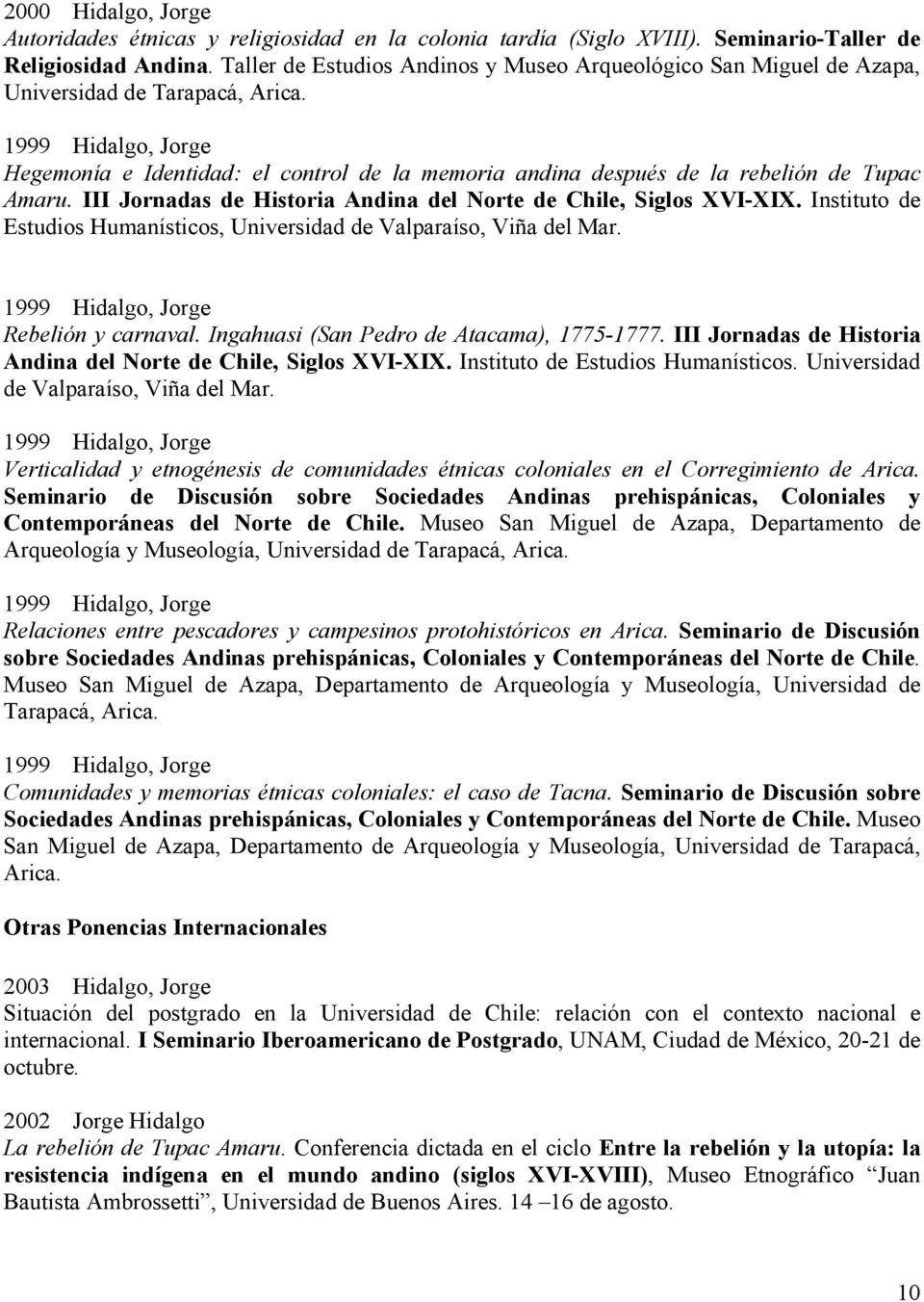 1999 Hidalgo, Jorge Hegemonía e Identidad: el control de la memoria andina después de la rebelión de Tupac Amaru. III Jornadas de Historia Andina del Norte de Chile, Siglos XVI-XIX.