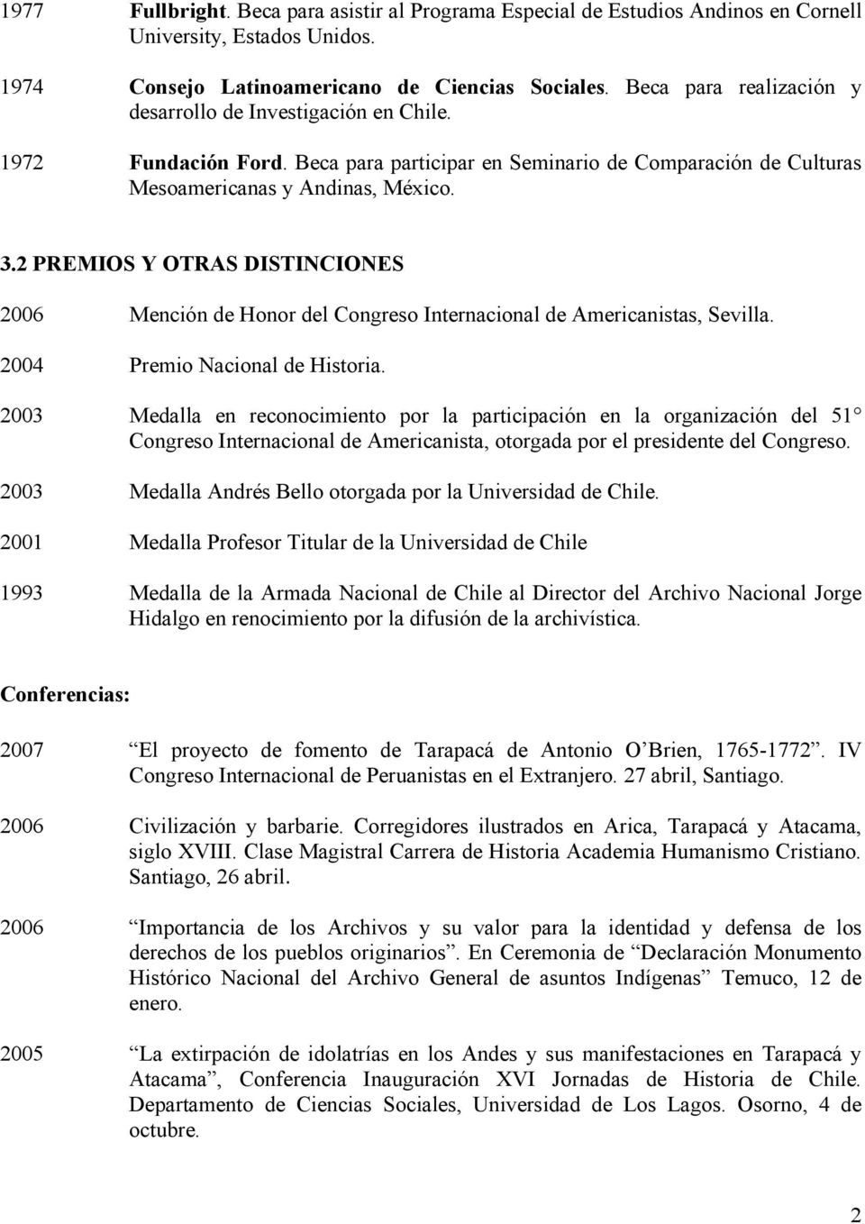 2 PREMIOS Y OTRAS DISTINCIONES 2006 Mención de Honor del Congreso Internacional de Americanistas, Sevilla. 2004 Premio Nacional de Historia.