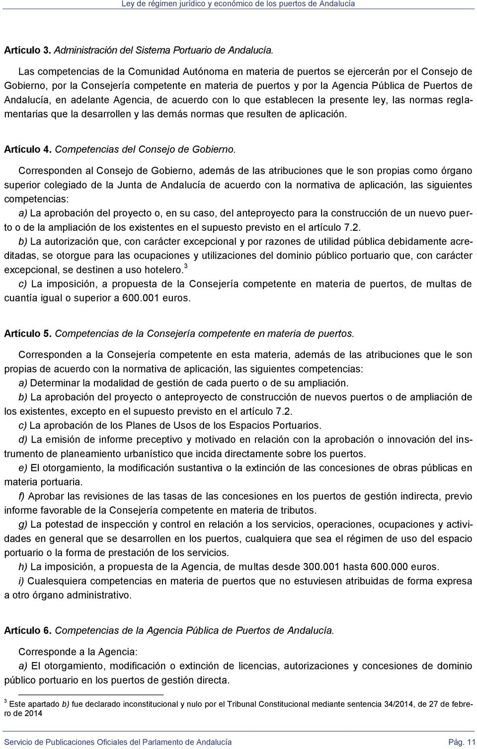 Andalucía, en adelante Agencia, de acuerdo con lo que establecen la presente ley, las normas reglamentarias que la desarrollen y las demás normas que resulten de aplicación. Artículo 4.
