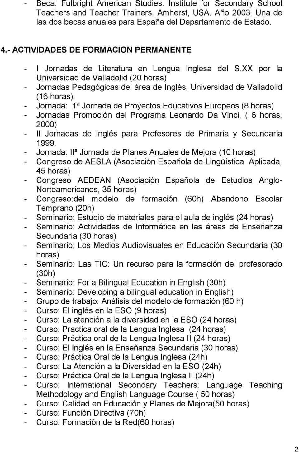 XX por la Universidad de Valladolid (20 horas) - Jornadas Pedagógicas del área de Inglés, Universidad de Valladolid (16 horas).