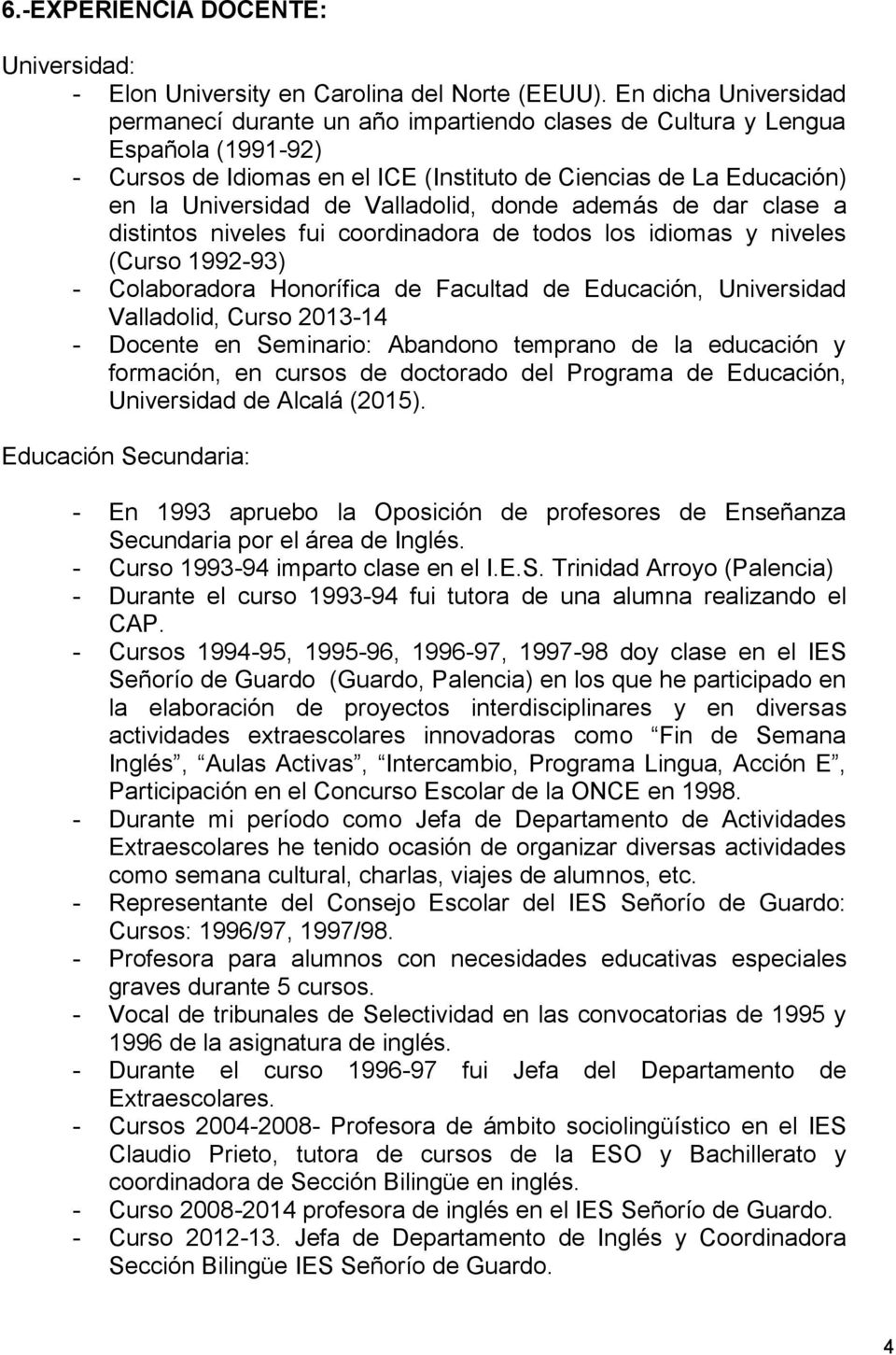 Valladolid, donde además de dar clase a distintos niveles fui coordinadora de todos los idiomas y niveles (Curso 1992-93) - Colaboradora Honorífica de Facultad de Educación, Universidad Valladolid,