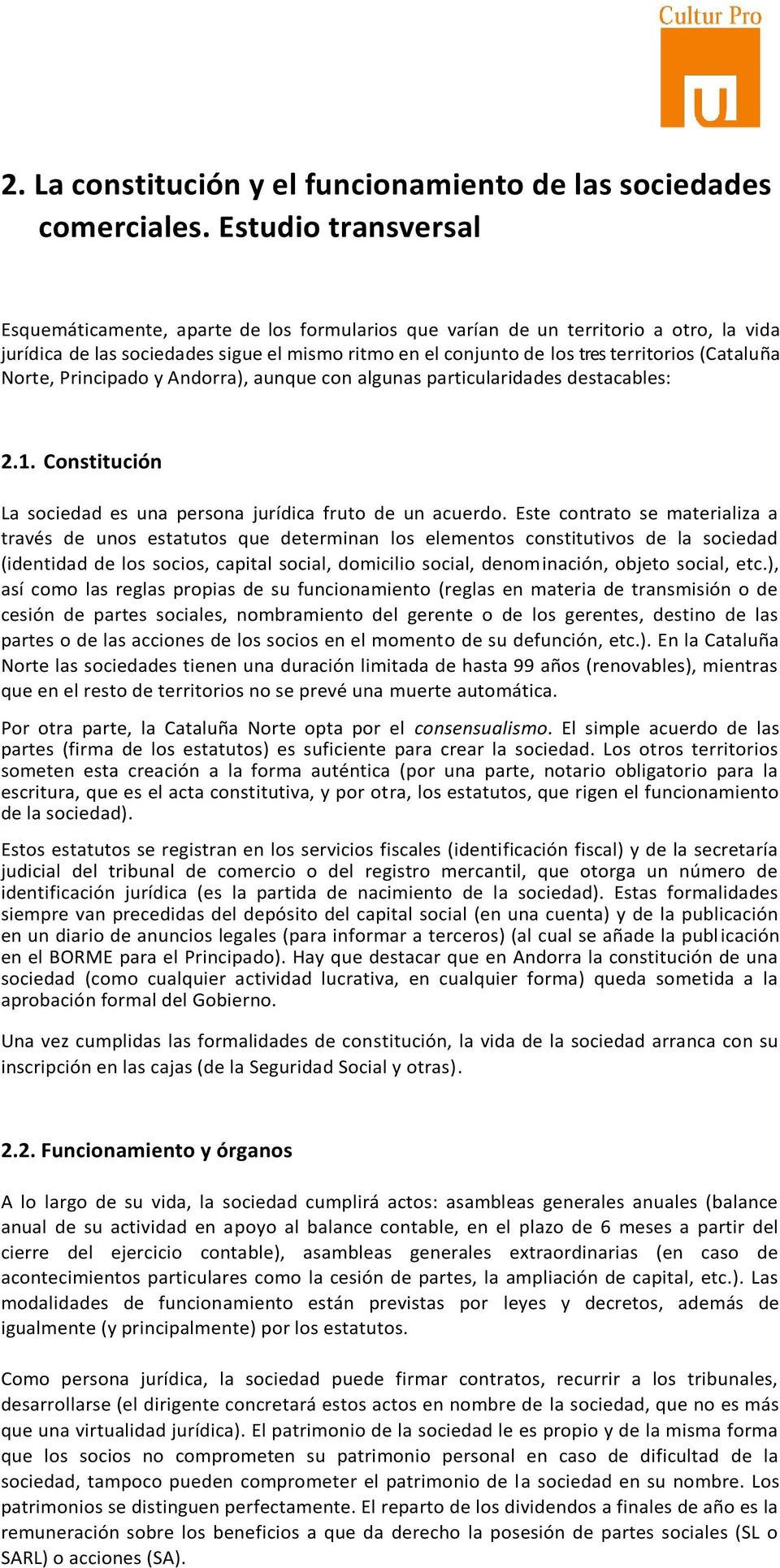 (Cataluña Norte, Principado y Andorra), aunque con algunas particularidades destacables: 2.1. Constitución La sociedad es una persona jurídica fruto de un acuerdo.