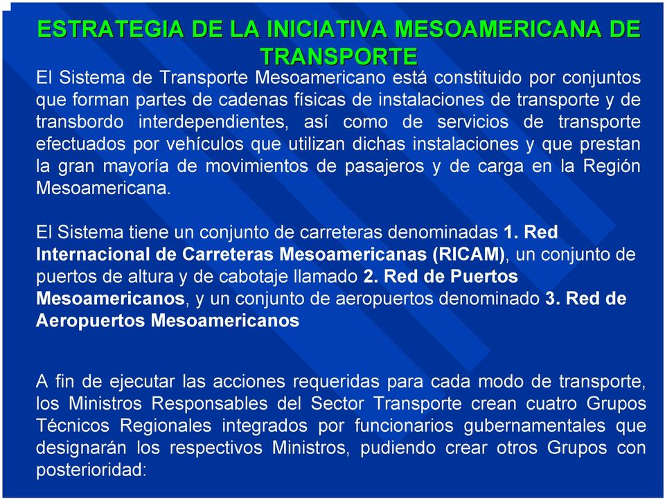 Región Mesoamericana. El Sistema tiene un conjunto de carreteras denominadas 1. Red Internacional de Carreteras Mesoamericanas (RICAM), un conjunto de puertos de altura y de cabotaje llamado 2.