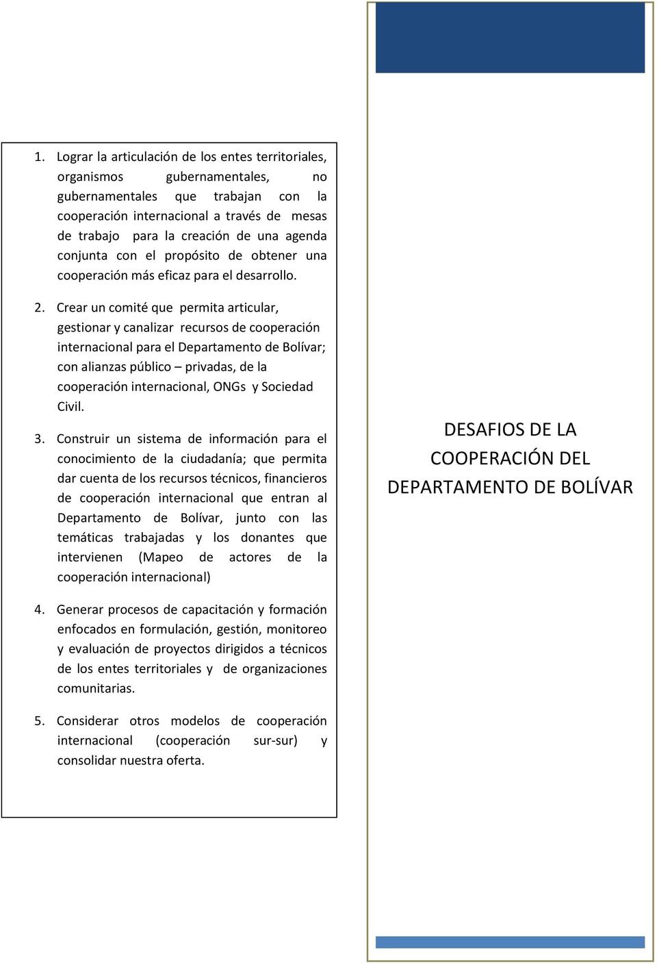 Crear un comité que permita articular, gestionar y canalizar recursos de cooperación internacional para el Departamento de Bolívar; con alianzas público privadas, de la cooperación internacional,