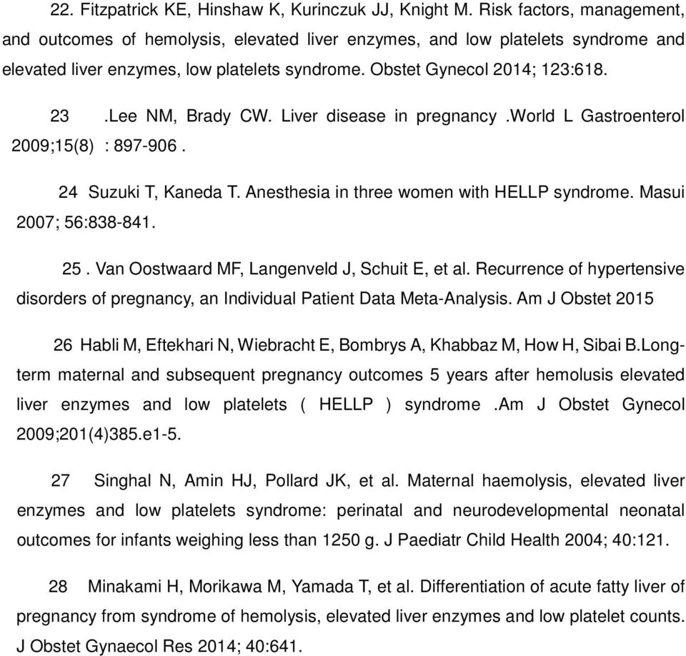 Lee NM, Brady CW. Liver disease in pregnancy.world L Gastroenterol 2009;15(8) : 897-906. 24 Suzuki T, Kaneda T. Anesthesia in three women with HELLP syndrome. Masui 2007; 56:838-841. 25.