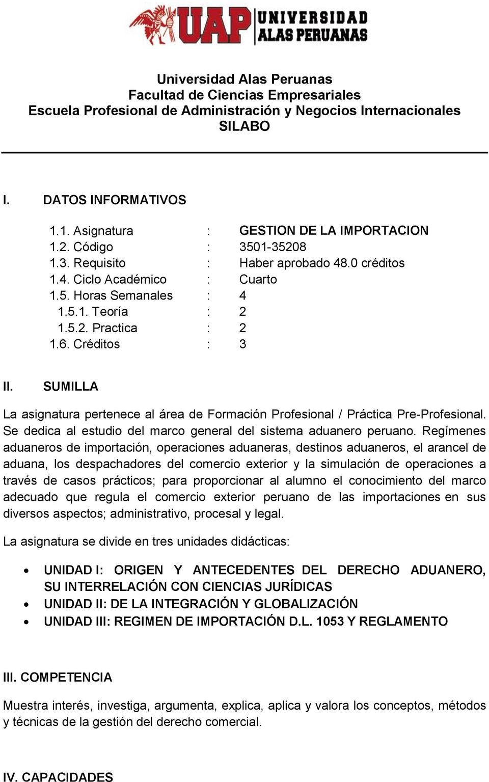SUMILLA La asignatura pertenece al área de Formación Profesional / Práctica Pre-Profesional. Se dedica al estudio del marco general del sistema aduanero peruano.