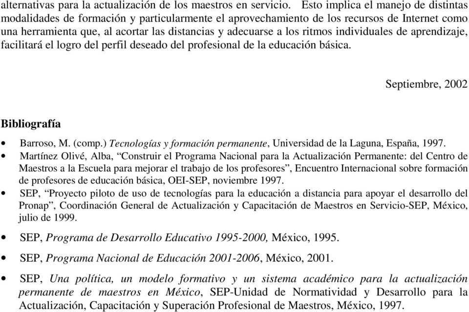 ritmos individuales de aprendizaje, facilitará el logro del perfil deseado del profesional de la educación básica. Septiembre, 2002 Bibliografía Barroso, M. (comp.