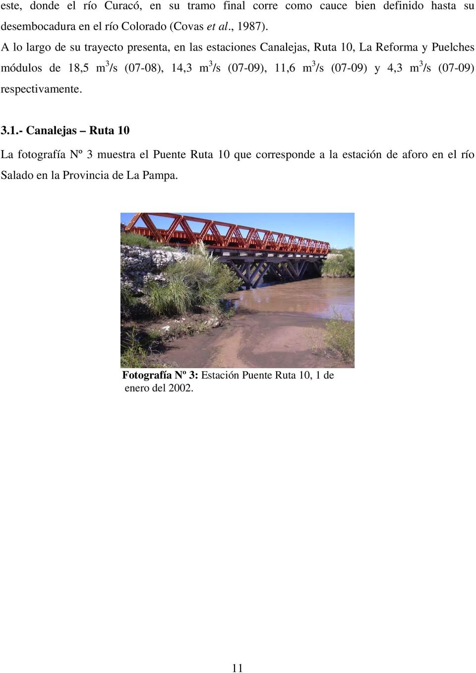 A lo largo de su trayecto presenta, en las estaciones Canalejas, Ruta, La Reforma y Puelches módulos de 18, m 3 /s (7-8), 14,3 m 3 /s