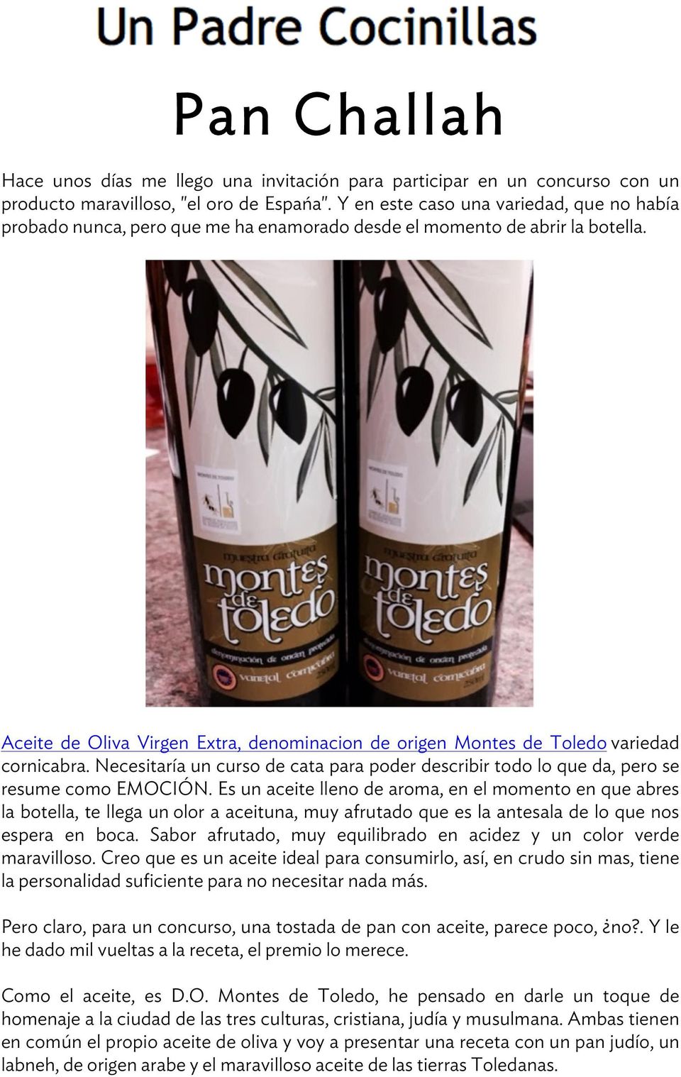 Aceite de Oliva Virgen Extra, denominacion de origen Montes de Toledo variedad cornicabra. Necesitaría un curso de cata para poder describir todo lo que da, pero se resume como EMOCIÓN.