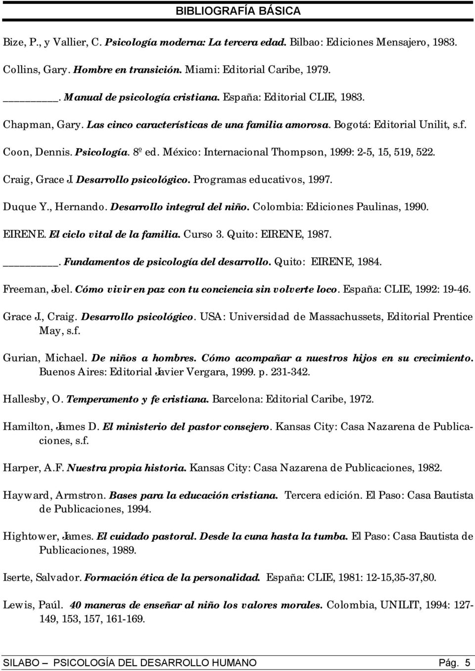 México: Internacional Thompson, 1999: 2-5, 15, 519, 522. Craig, Grace J. Desarrollo psicológico. Programas educativos, 1997. Duque Y., Hernando. Desarrollo integral del niño.
