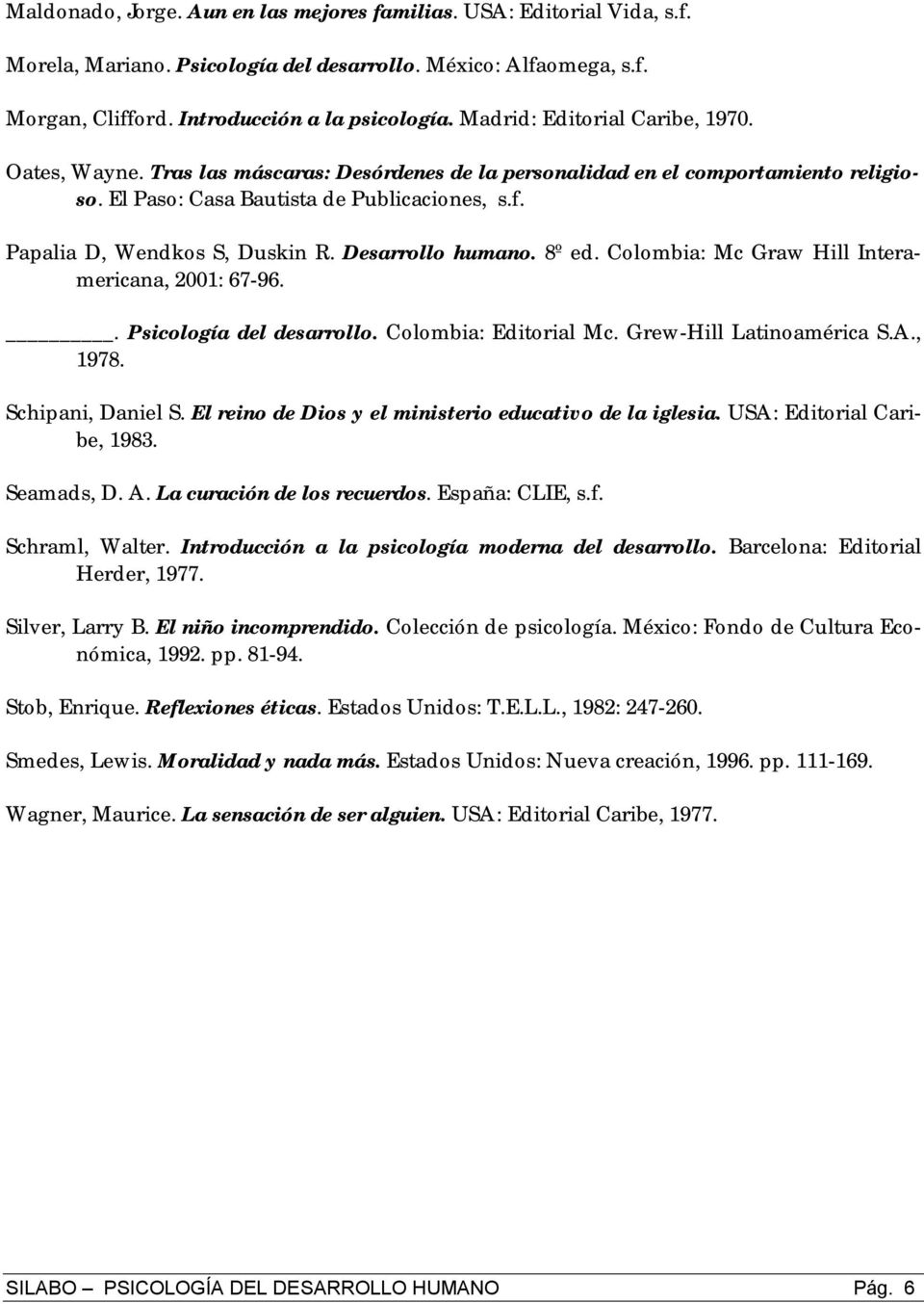 Papalia D, Wendkos S, Duskin R. Desarrollo humano. 8º ed. Colombia: Mc Graw Hill Interamericana, 2001: 67-96.. Psicología del desarrollo. Colombia: Editorial Mc. Grew-Hill Latinoamérica S.A., 1978.