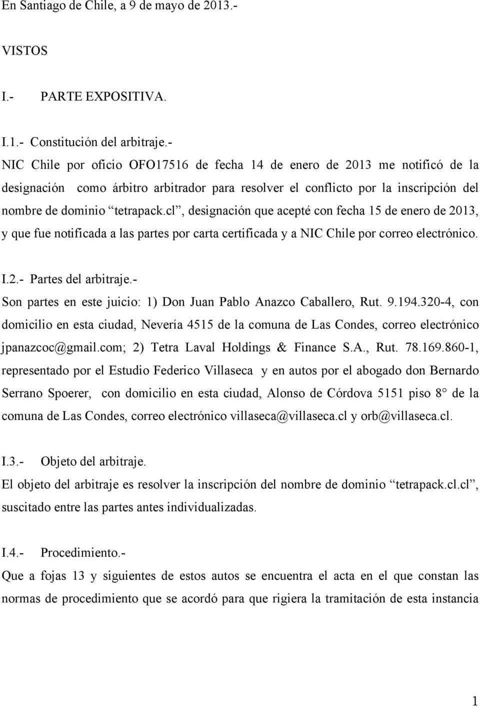 cl, designación que acepté con fecha 15 de enero de 2013, y que fue notificada a las partes por carta certificada y a NIC Chile por correo electrónico. I.2.- Partes del arbitraje.