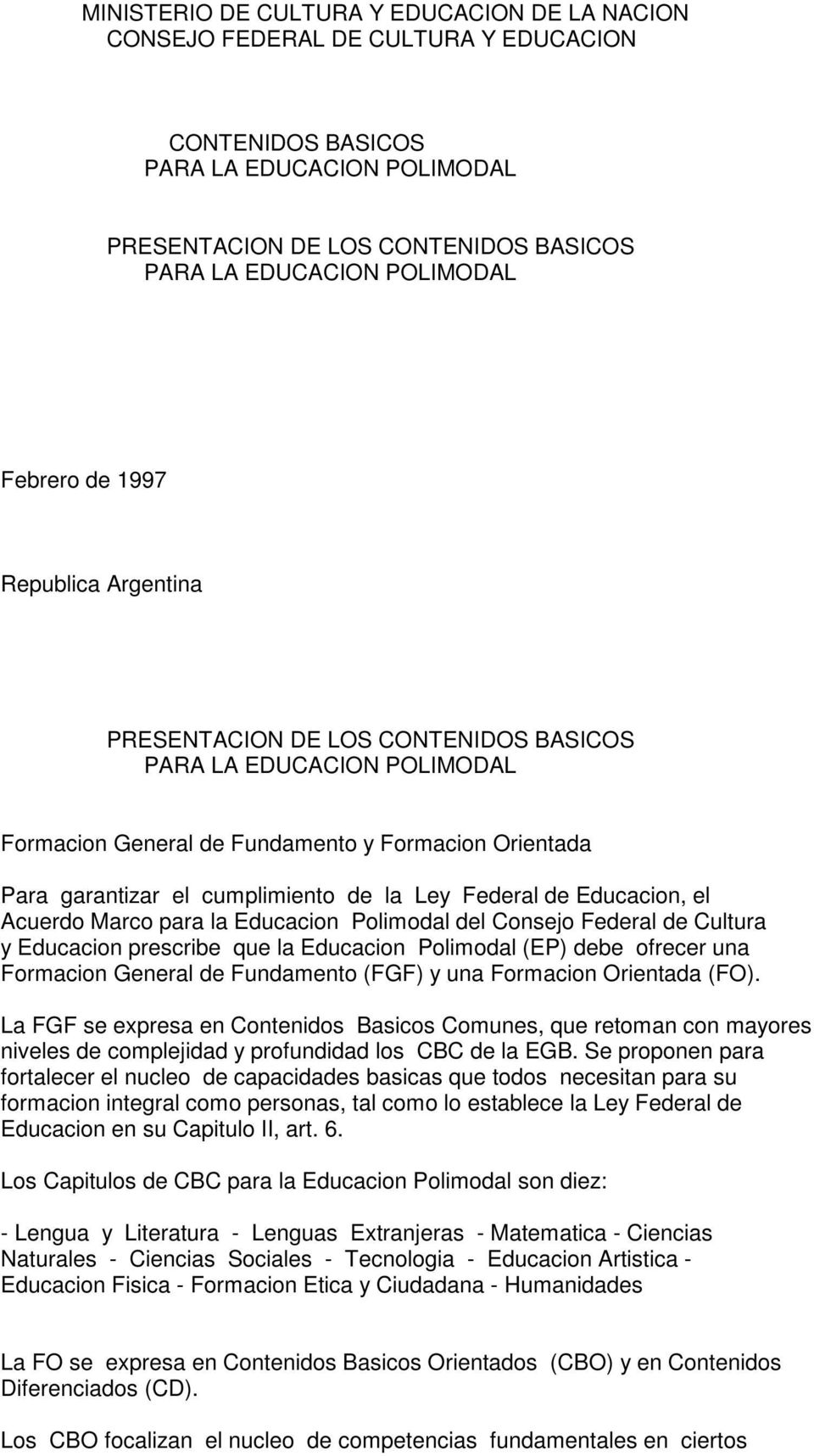 Federal de Cultura y Educacion prescribe que la Educacion Polimodal (EP) debe ofrecer una Formacion General de Fundamento (FGF) y una Formacion Orientada (FO).