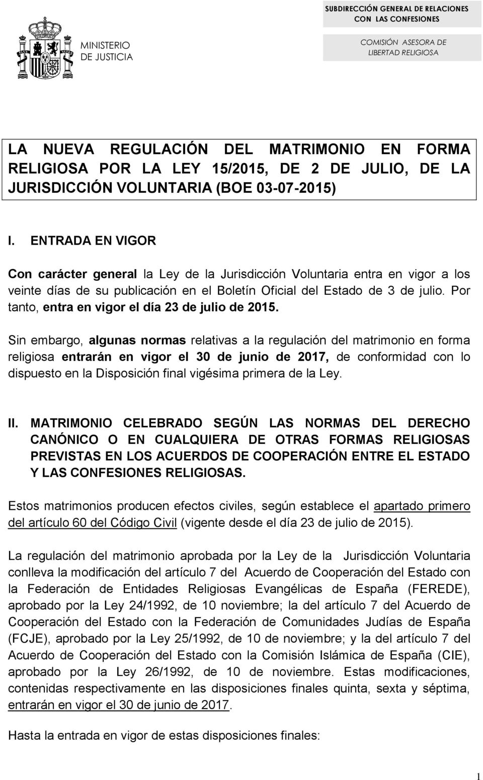 ENTRADA EN VIGOR Con carácter general la Ley de la Jurisdicción Voluntaria entra en vigor a los veinte días de su publicación en el Boletín Oficial del Estado de 3 de julio.