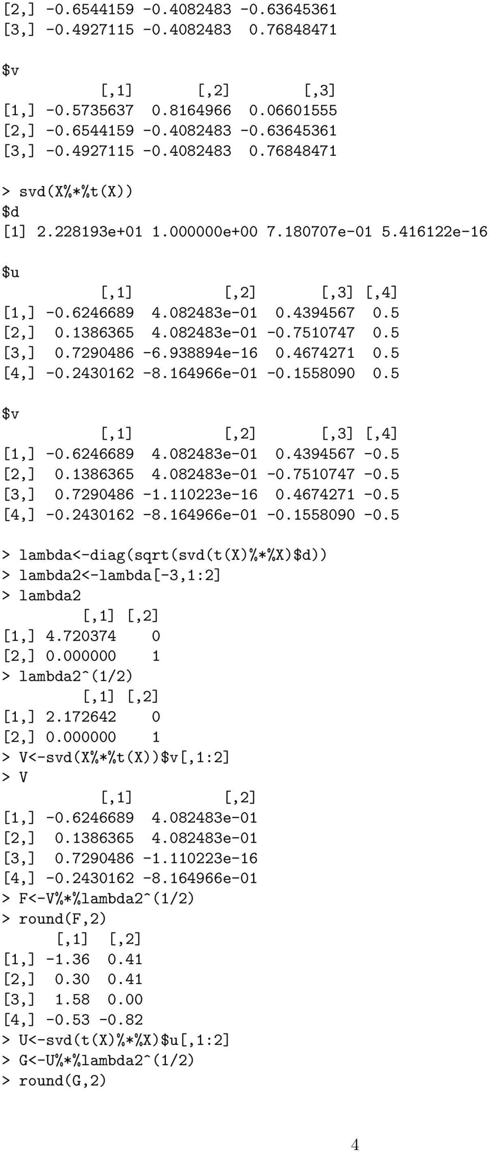 5 [3,].7948.3e.4747 -.5 [4,] -.43-8.49e- -.5589 -.5 > lambda<-diag(sqrt(svd(t(x)%*%x)$d)) > lambda<-lambda[-3,:] > lambda [,] 4.7374 [,]. > lambda^(/) [,].74 [,]. > V<-svd(X%*%t(X))$v[,:] > V [,] -.