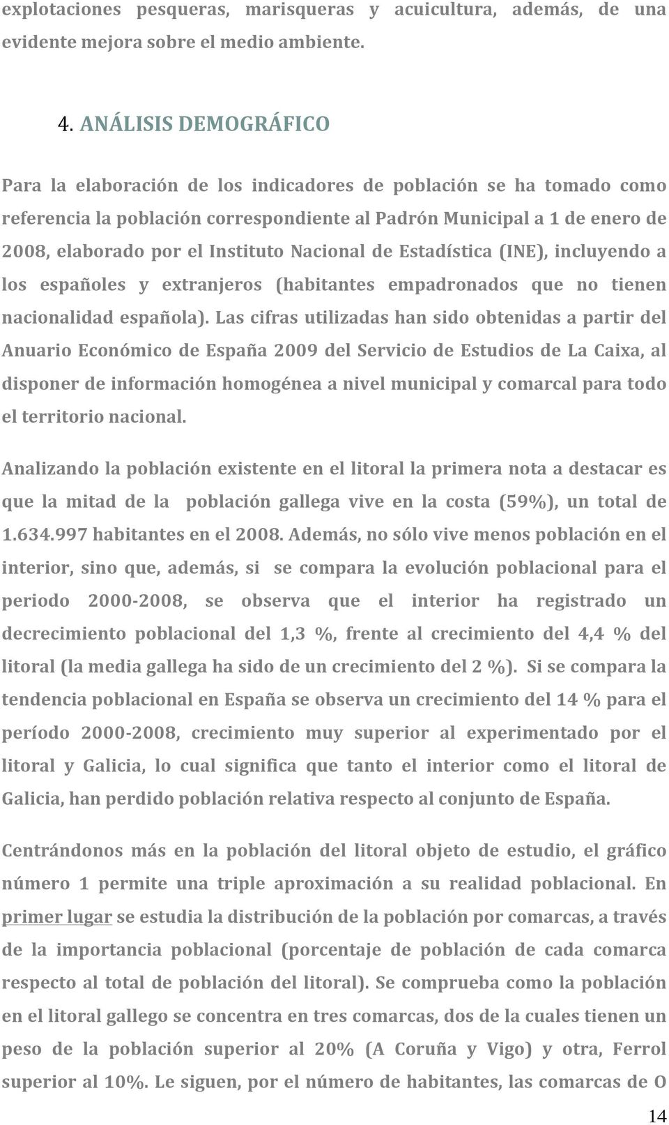 Estadística(INE), incluyendo a los españoles y extranjeros (habitantes empadronados que no tienen nacionalidadespañola).