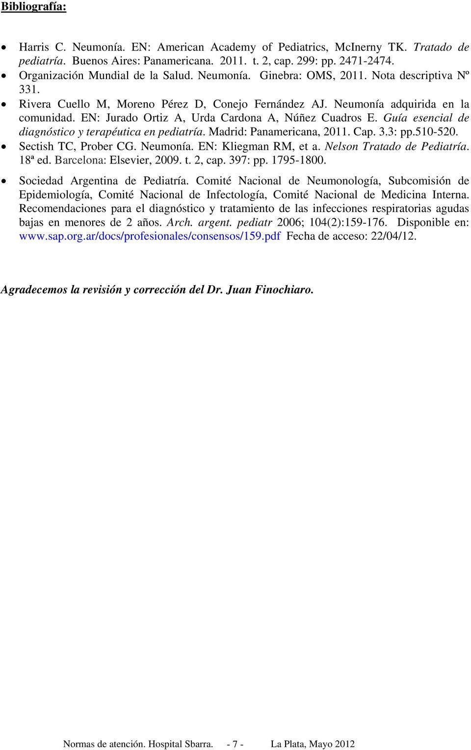 EN: Jurado Ortiz A, Urda Cardona A, Núñez Cuadros E. Guía esencial de diagnóstico y terapéutica en pediatría. Madrid: Panamericana, 2011. Cap. 3.3: pp.510-520. Sectish TC, Prober CG. Neumonía.