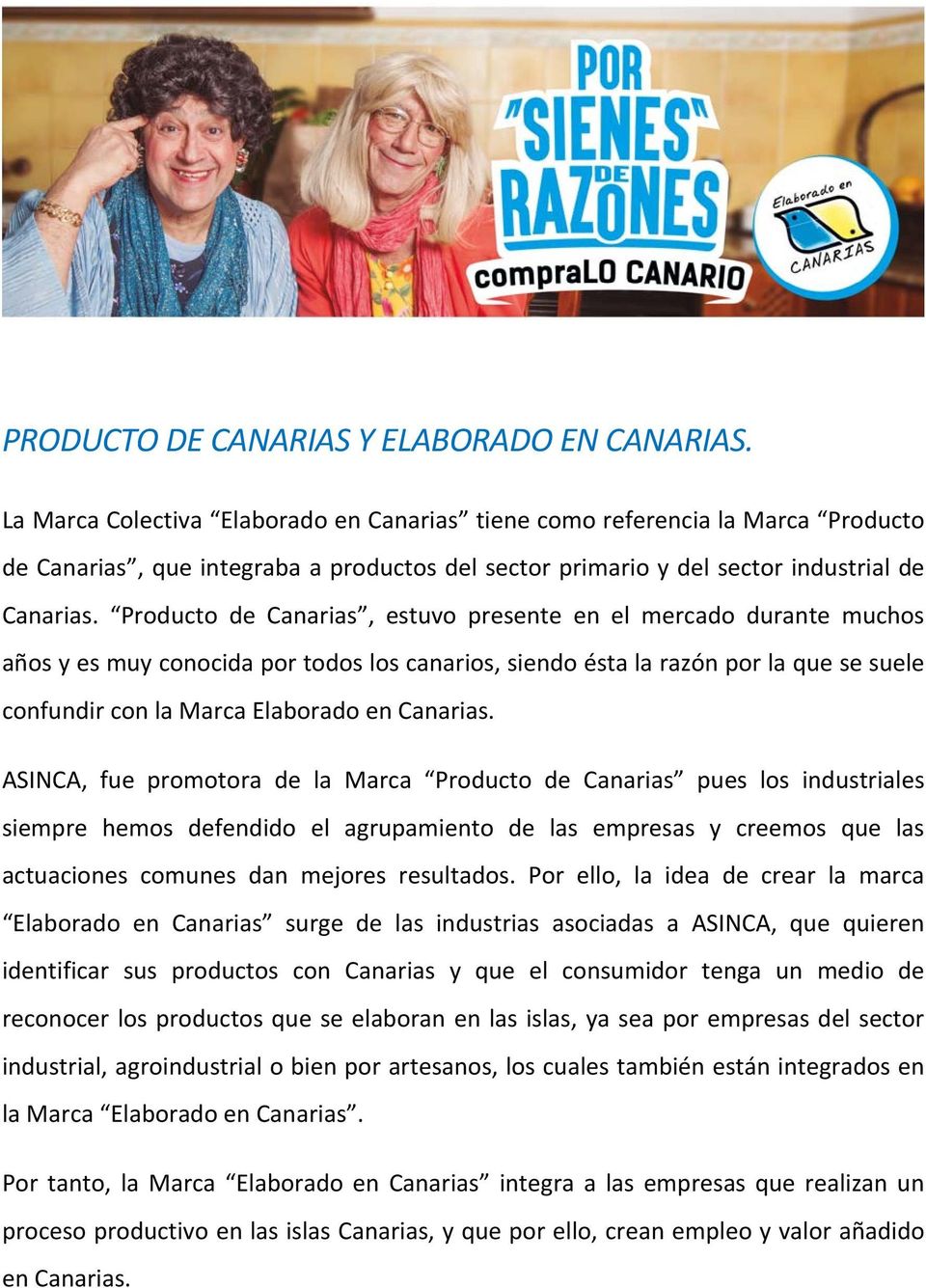 Producto de Canarias, estuvo presente en el mercado durante muchos años y es muy conocida por todos los canarios, siendo ésta la razón por la que se suele confundir con la Marca Elaborado en Canarias.