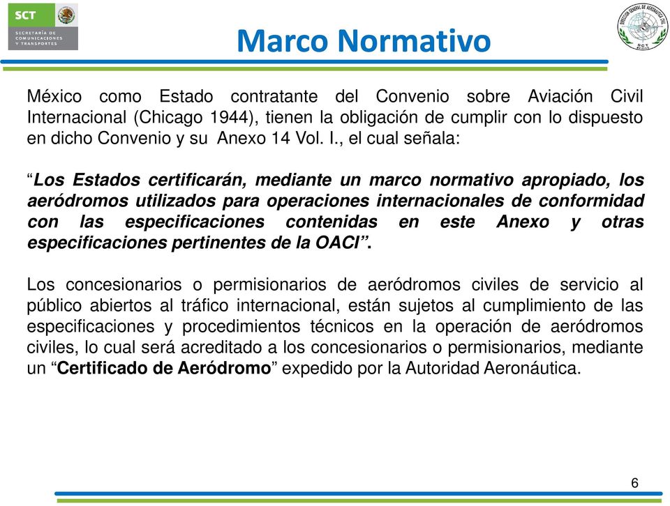 , el cual señala: Los Estados certificarán, mediante un marco normativo apropiado, los aeródromos utilizados para operaciones internacionales de conformidad con las especificaciones contenidas en