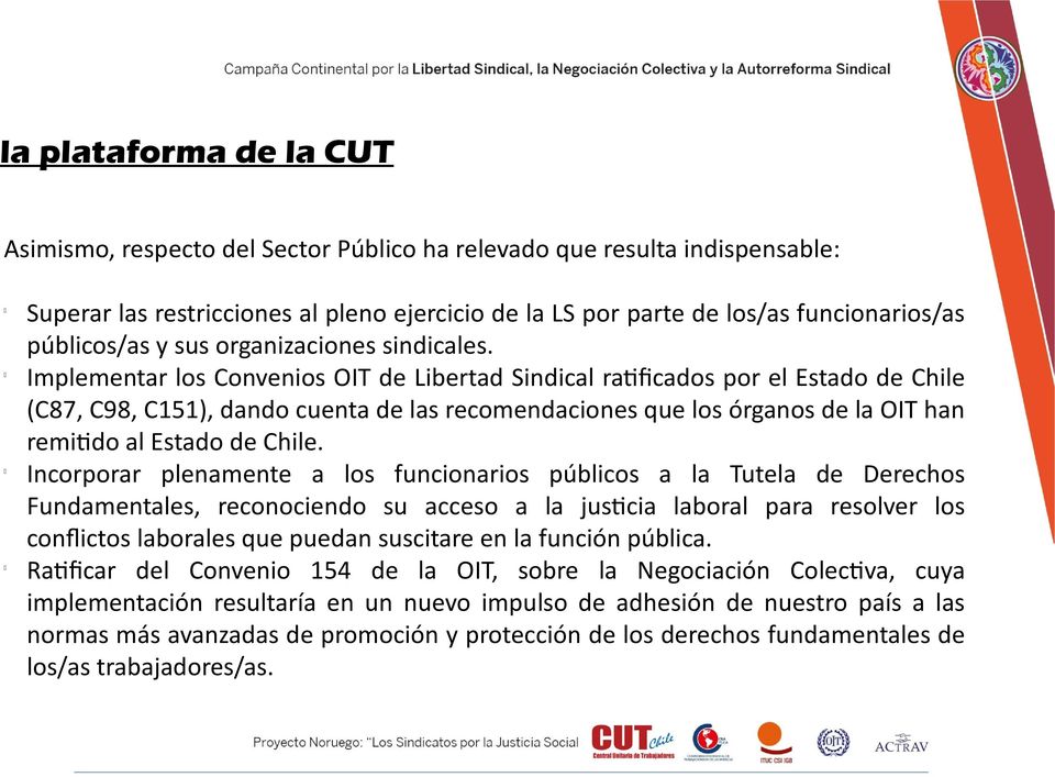Implementar los Convenios OIT de Libertad Sindical ratificados por el Estado de Chile (C87, C98, C151), dando cuenta de las recomendaciones que los órganos de la OIT han remitido al Estado de Chile.