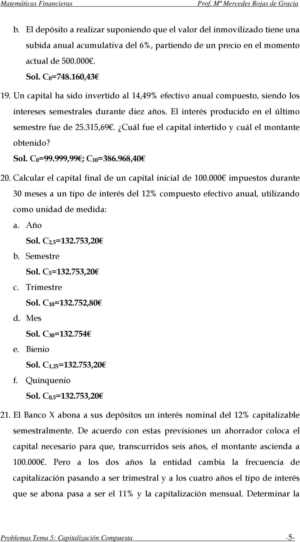 Cuál fue el capital intertido y cuál el montante obtenido? Sol. C0=99.999,99 ; C10=386.968,40 20. Calcular el capital final de un capital inicial de 100.