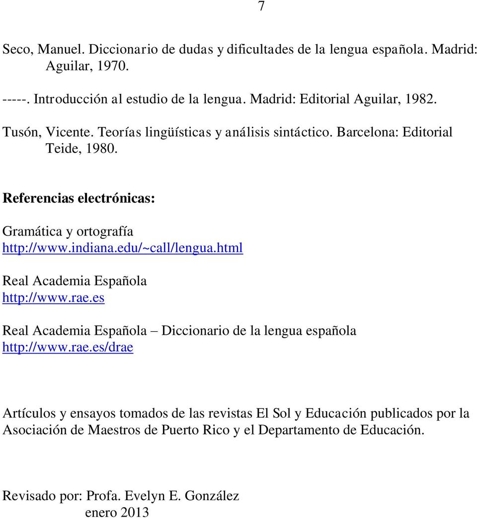 Referencias electrónicas: Gramática y ortografía http://www.indiana.edu/~call/lengua.html Real Academia Española http://www.rae.
