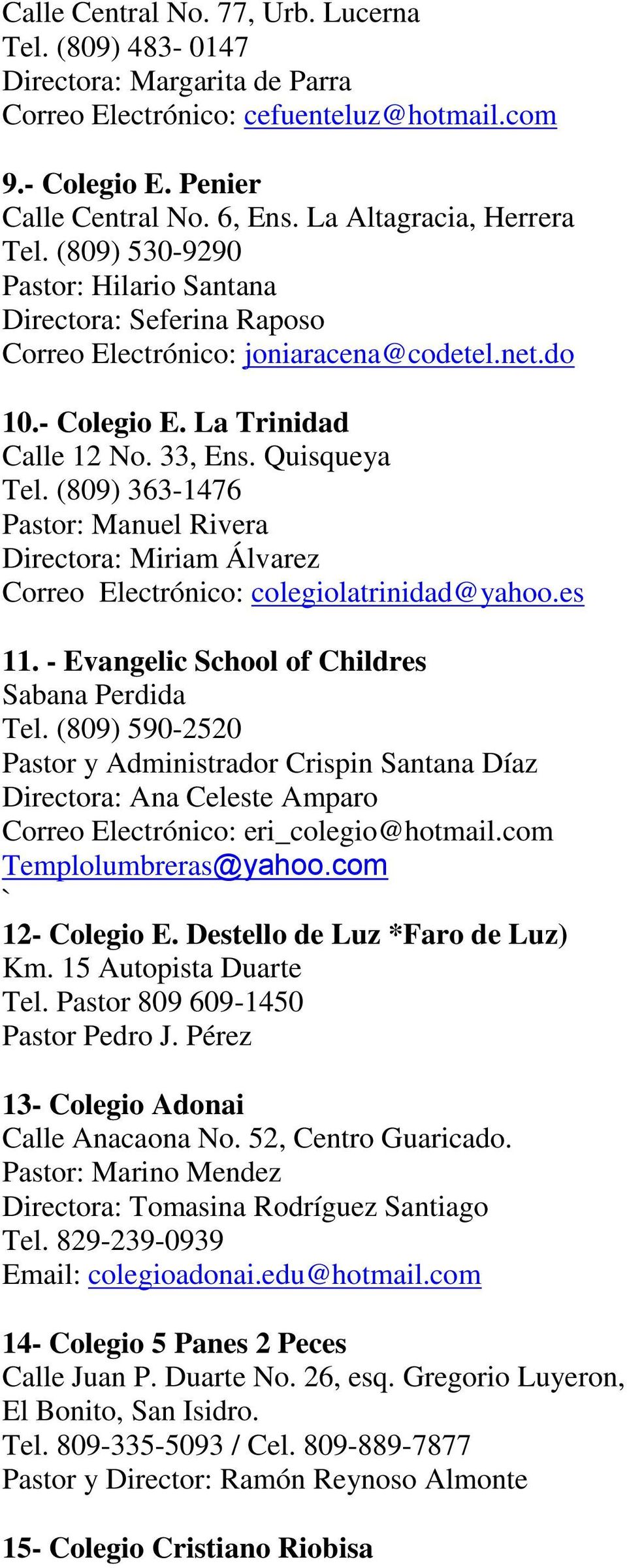 Quisqueya Tel. (809) 363-1476 Pastor: Manuel Rivera Directora: Miriam Álvarez Correo Electrónico: colegiolatrinidad@yahoo.es 11. - Evangelic School of Childres Sabana Perdida Tel.