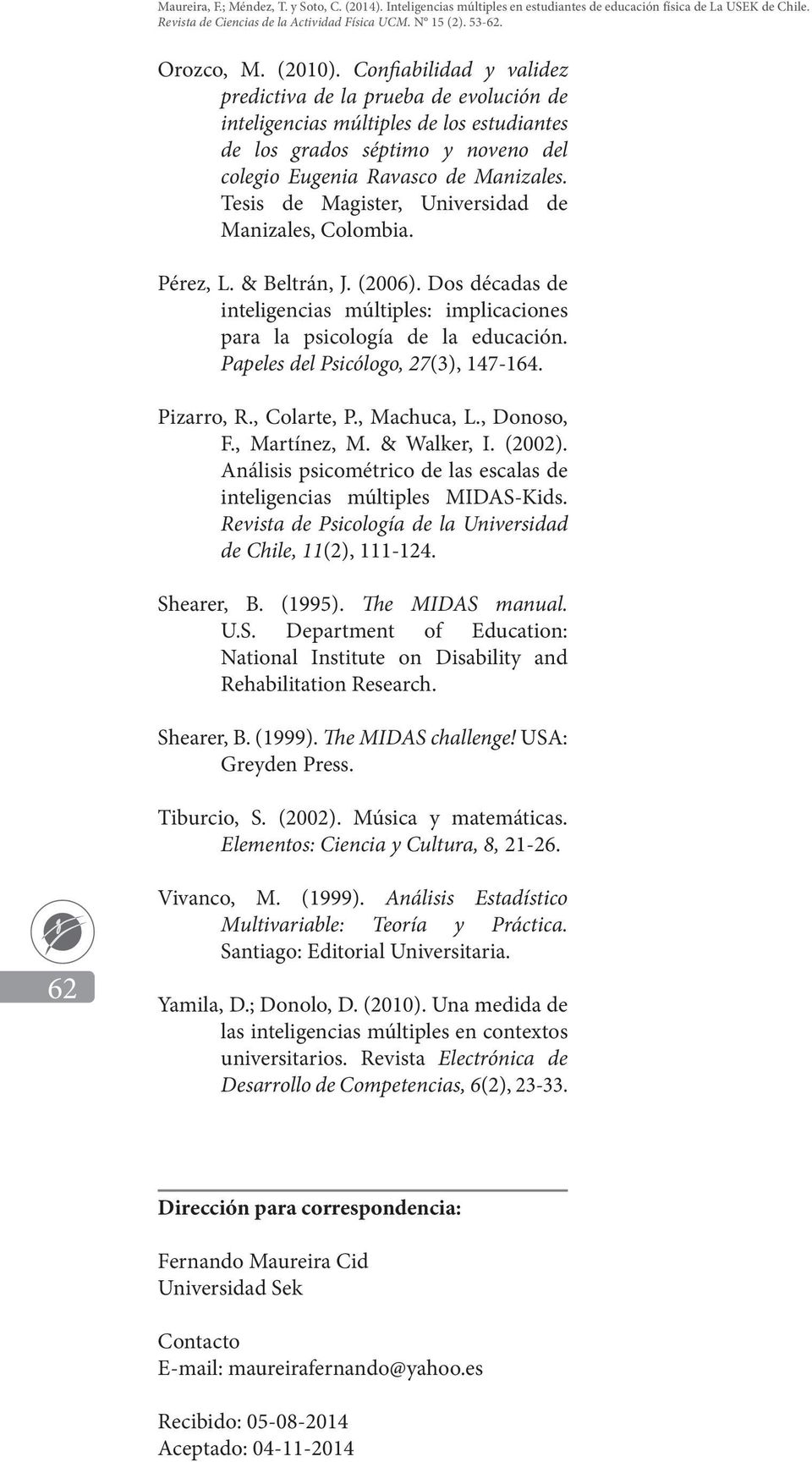 Papeles del Psicólogo, 27(3), 147-164. Pizarro, R., Colarte, P., Machuca, L., Donoso, F., Martínez, M. & Walker, I. (2002). Análisis psicométrico de las escalas de inteligencias múltiples MIDAS-Kids.