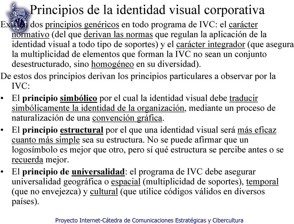 De estos dos principios derivan los principios particulares a observar por la IVC: El principio simbólico por el cual la identidad visual debe traducir simbólicamente la identidad de la organización,
