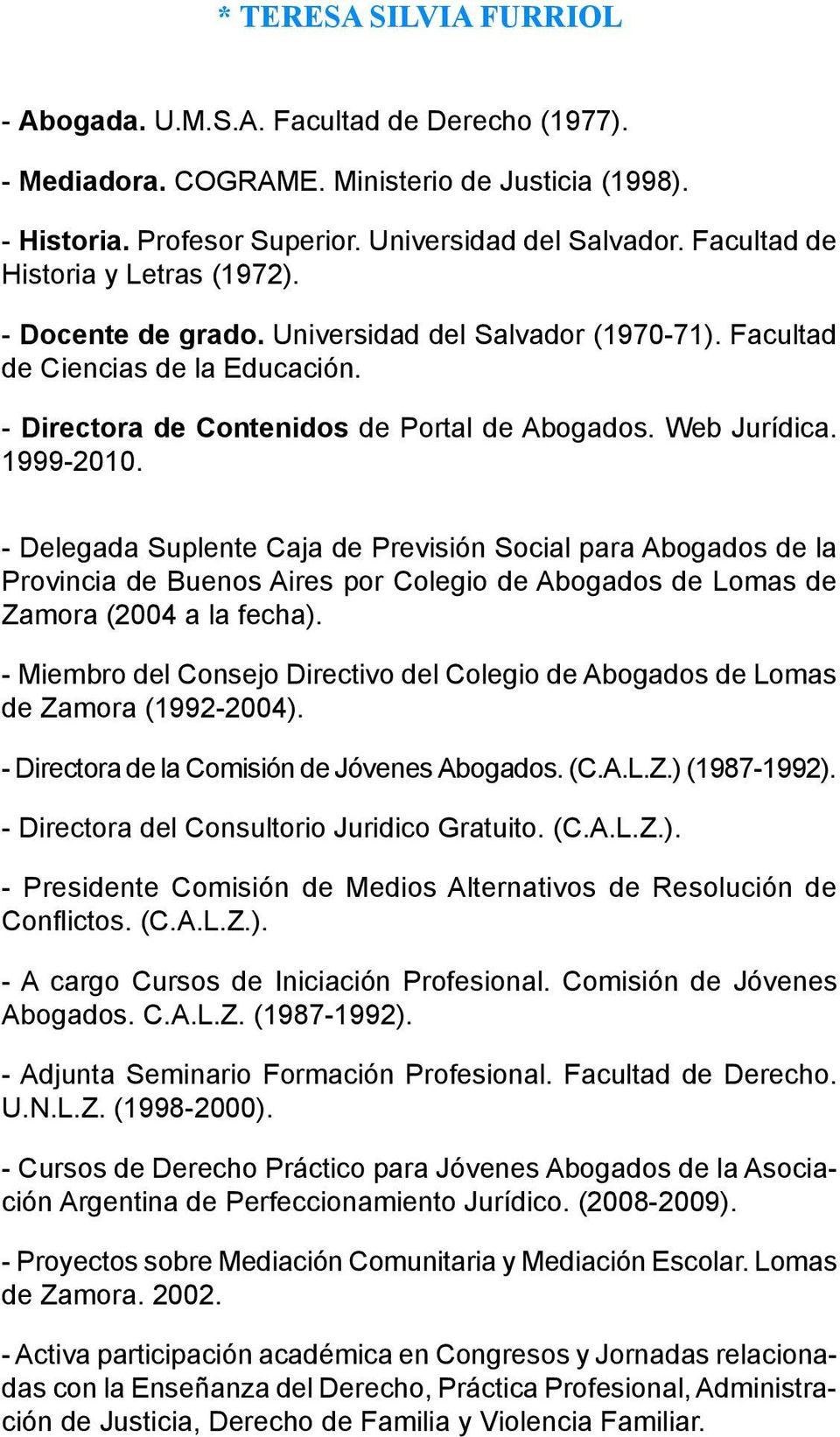 1999-2010. - Delegada Suplente Caja de Previsión Social para Abogados de la Provincia de Buenos Aires por Colegio de Abogados de Lomas de Zamora (2004 a la fecha).