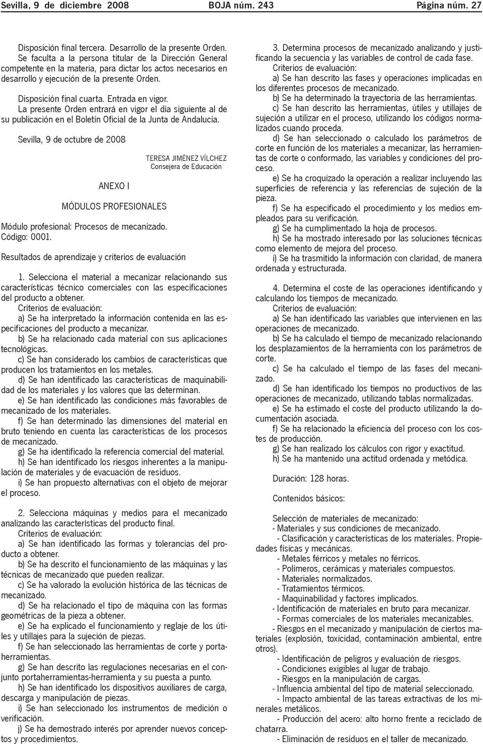 Entrada en vigor. La presente Orden entrará en vigor el día siguiente al de su publicación en el Boletín Oficial de la Junta de Andalucía.