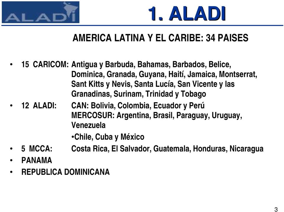 Trinidad y Tobago 12 ALADI: CAN: Bolivia, Colombia, Ecuador y Perú MERCOSUR: Argentina, Brasil, Paraguay, Uruguay,