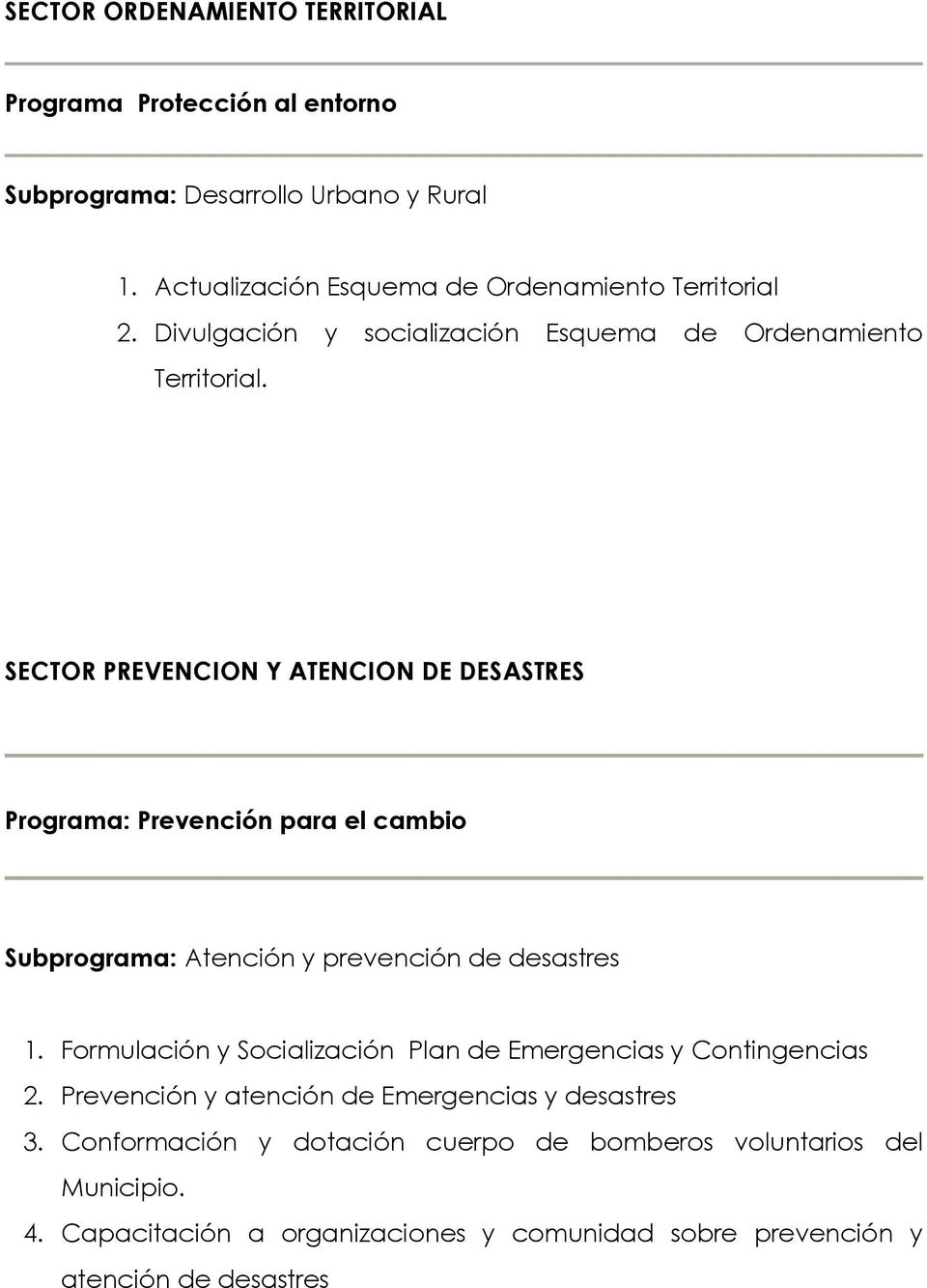 SECTOR PREVENCION Y ATENCION DE DESASTRES Programa: Prevención para el cambio Subprograma: Atención y prevención de desastres 1.