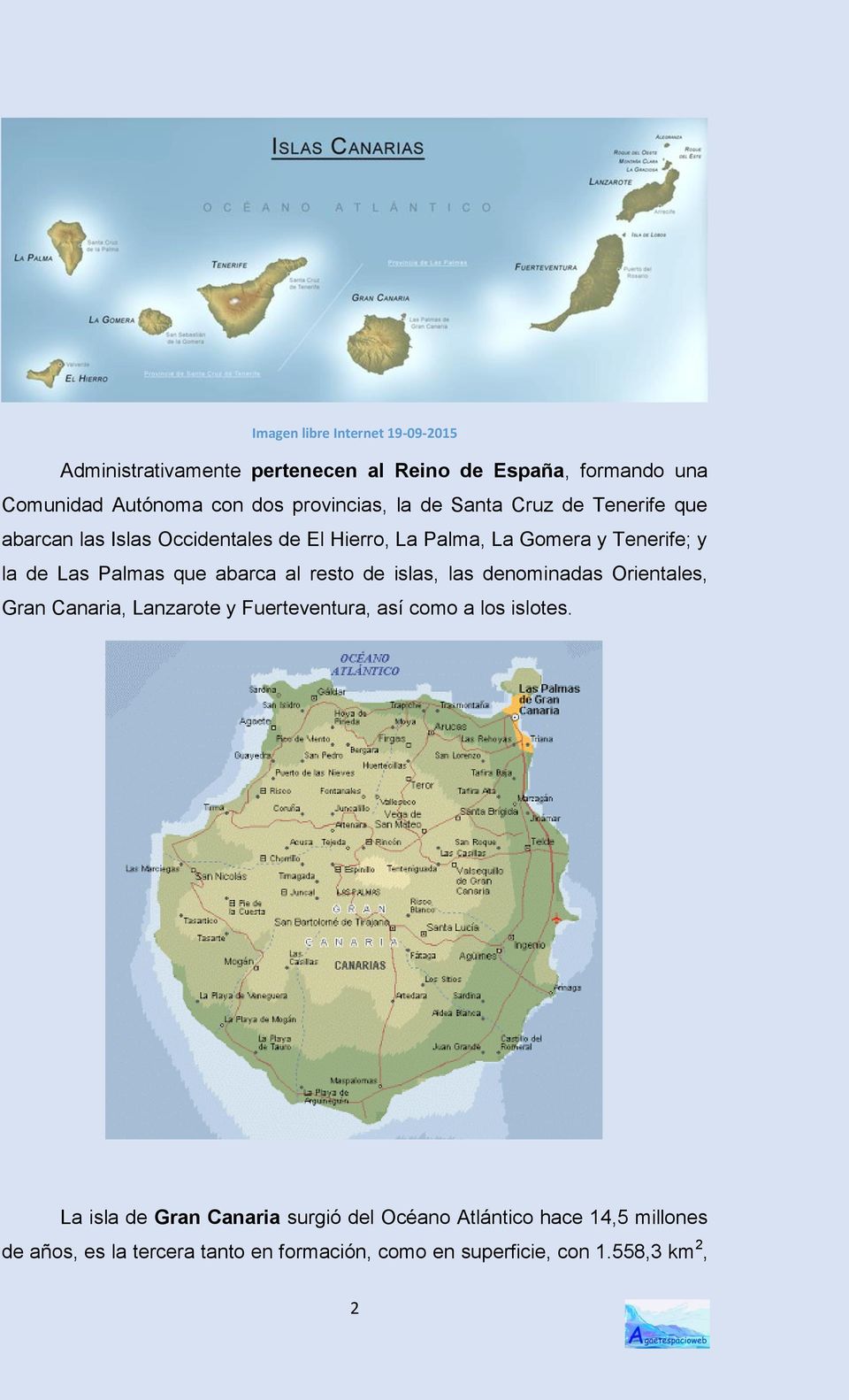 abarca al resto de islas, las denominadas Orientales, Gran Canaria, Lanzarote y Fuerteventura, así como a los islotes.