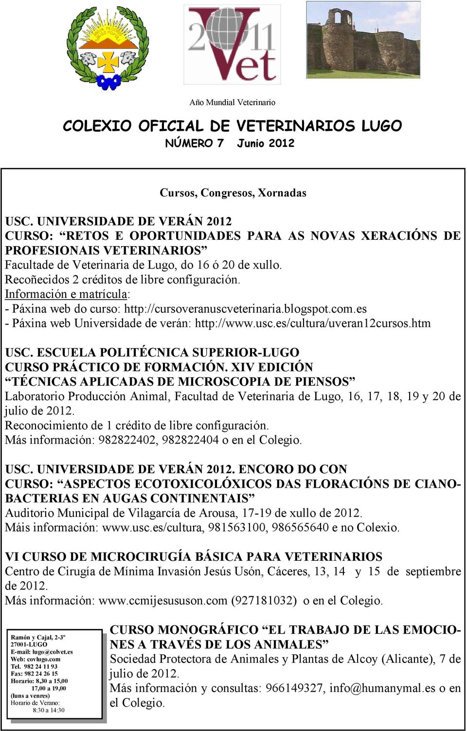 Recoñecidos 2 créditos de libre configuración. Información e matrícula: - Páxina web do curso: http://cursoveranuscveterinaria.blogspot.com.es - Páxina web Universidade de verán: http://www.usc.es/cultura/uveran12cursos.