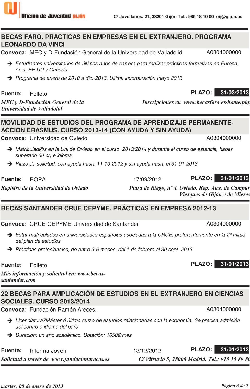EE UU y Canadá Programa de enero de 2010 a dic.-2013. Última incorporación mayo 2013 MEC y D-Fundación General de la Universidad de Valladolid PLAZO: 31/03/2013 Inscripciones en www.becasfaro.es/home.