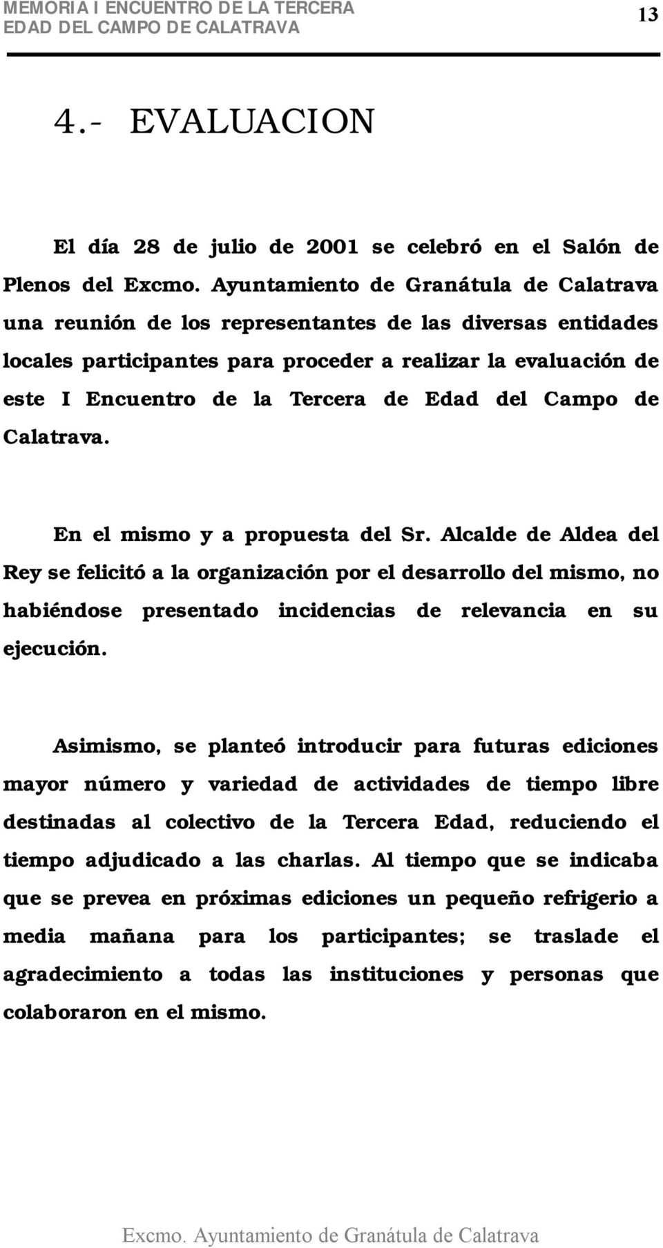 Alcalde de Aldea del Rey se felicitó a la organización por el desarrollo del mismo, no habiéndose presentado incidencias de relevancia en su ejecución.