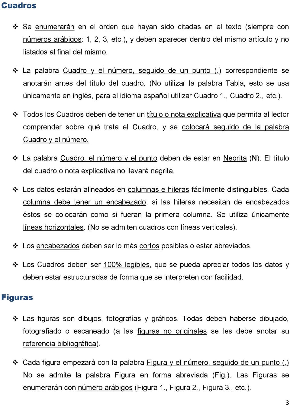 (No utilizar la palabra Tabla, esto se usa únicamente en inglés, para el idioma español utilizar Cuadro 1., Cuadro 2., etc.).
