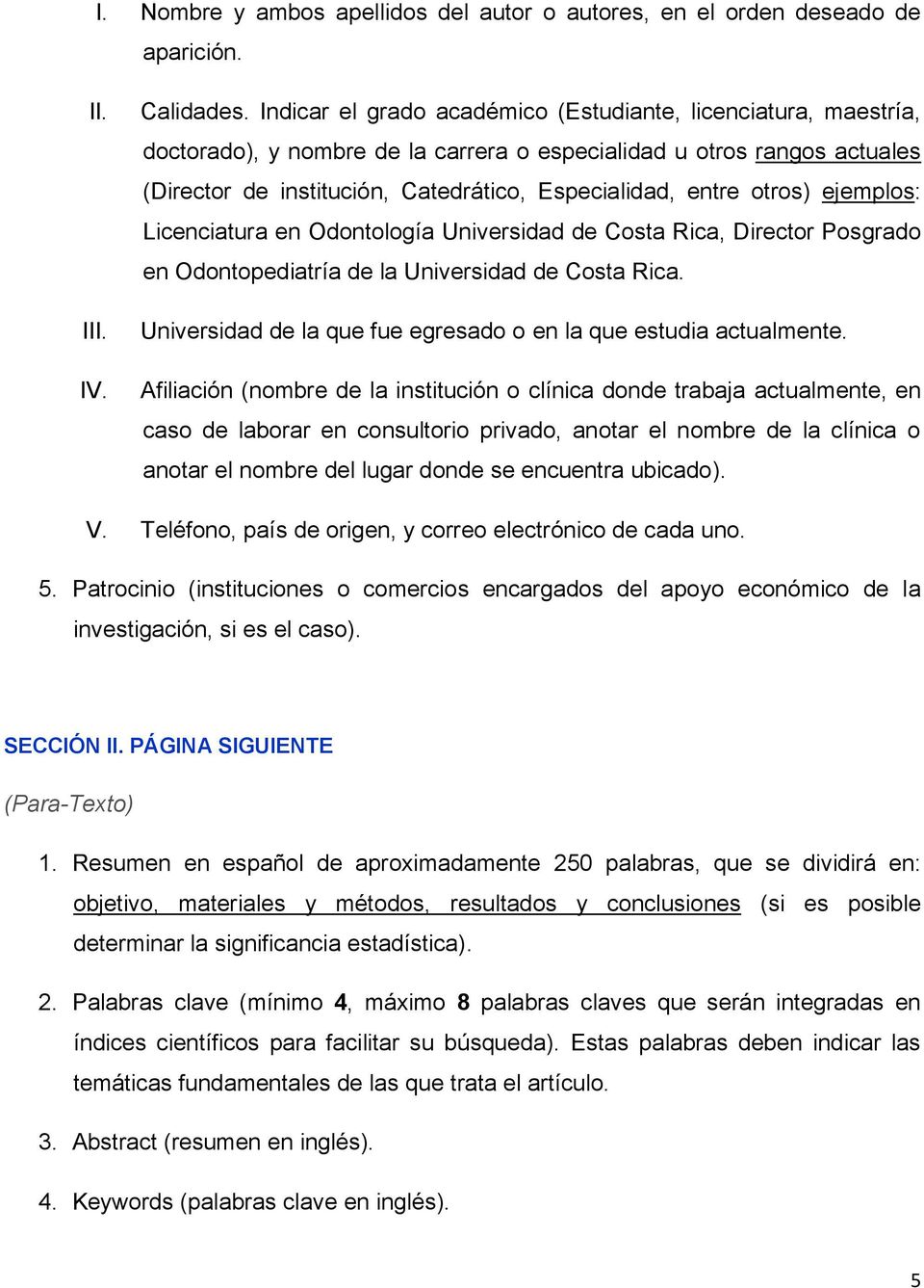 otros) ejemplos: Licenciatura en Odontología Universidad de Costa Rica, Director Posgrado en Odontopediatría de la Universidad de Costa Rica.