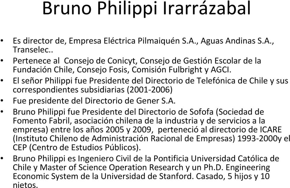 El señor Philippi fue Presidente del Directorio de Telefónica de Chile y sus correspondientes subsidiarias (2001-2006) Fue presidente del Directorio de Gener S.A.