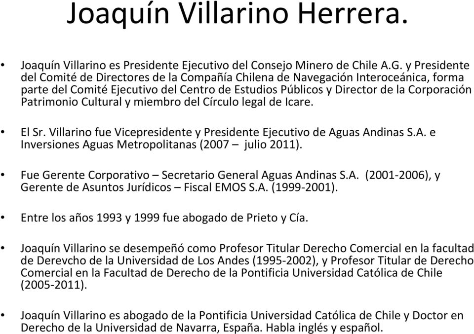 Cultural y miembro del Círculo legal de Icare. El Sr. Villarino fue Vicepresidente y Presidente Ejecutivo de Aguas Andinas S.A. e Inversiones Aguas Metropolitanas (2007 julio 2011).